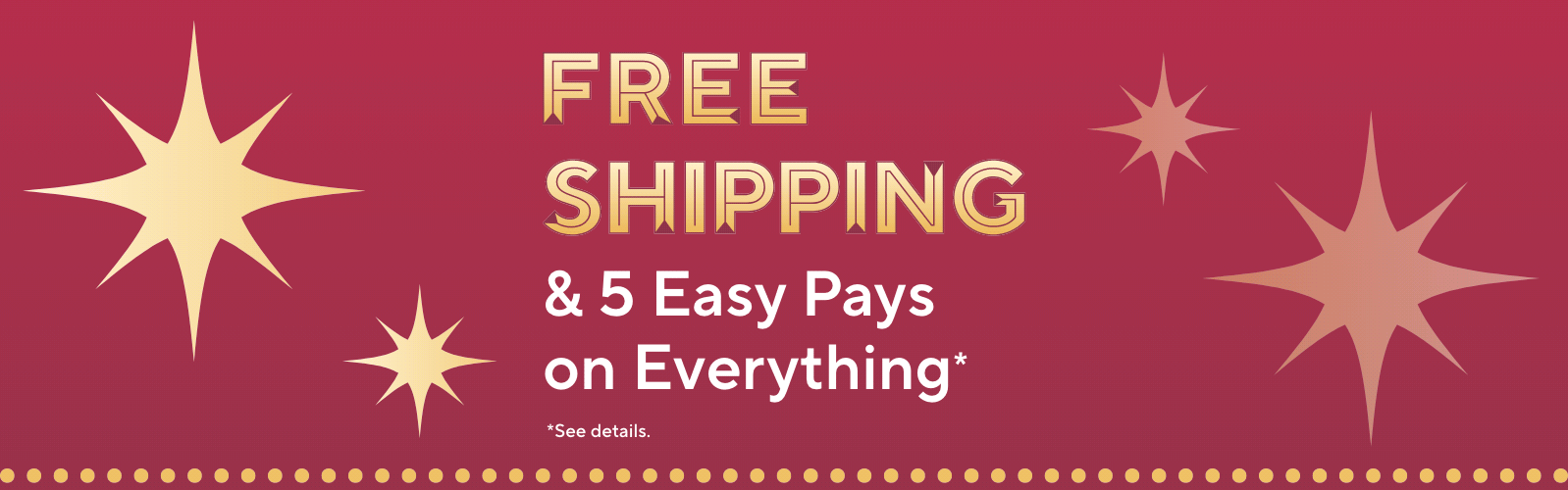 Free Shipping & 5 Easy Pays on Everything*   *See details.