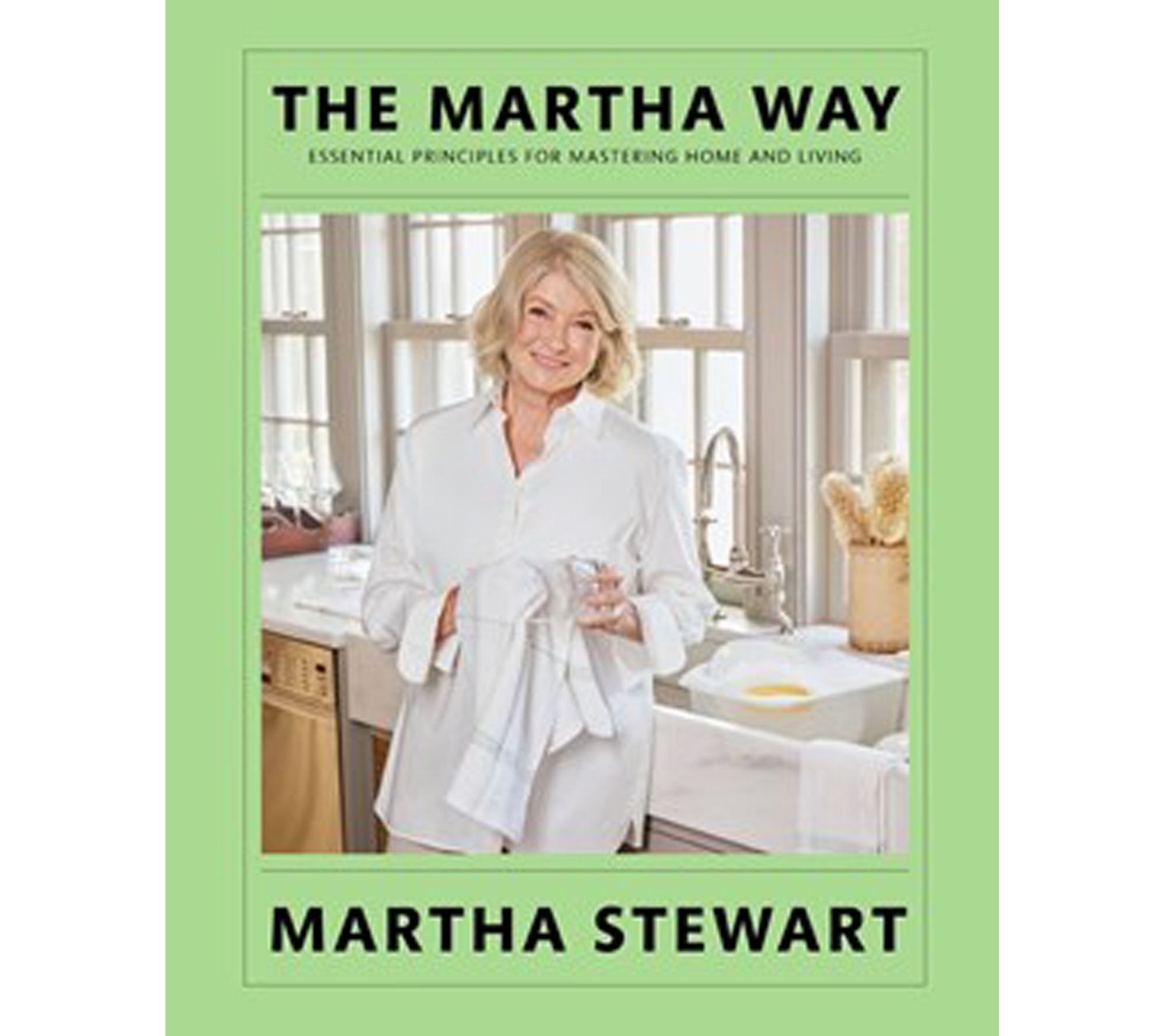 The Martha Way: Essential Principles for Mastering Home & Living