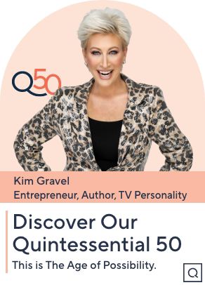 Kim Gravel, Entrepreneur, Author, TV Personality. Discover Our Quintessential 50. This is The Age of Possibility.