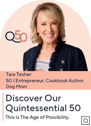 Tara Tesher, Entrepreneur, Cookbook Author, Dog Mom. Discover Our Quintessential 50. This is The Age of Possibility.