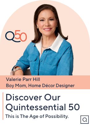 Valerie Parr Hill, Boy Mom, Home Décor Designer. Discover Our Quintessential 50. This is The Age of Possibility.