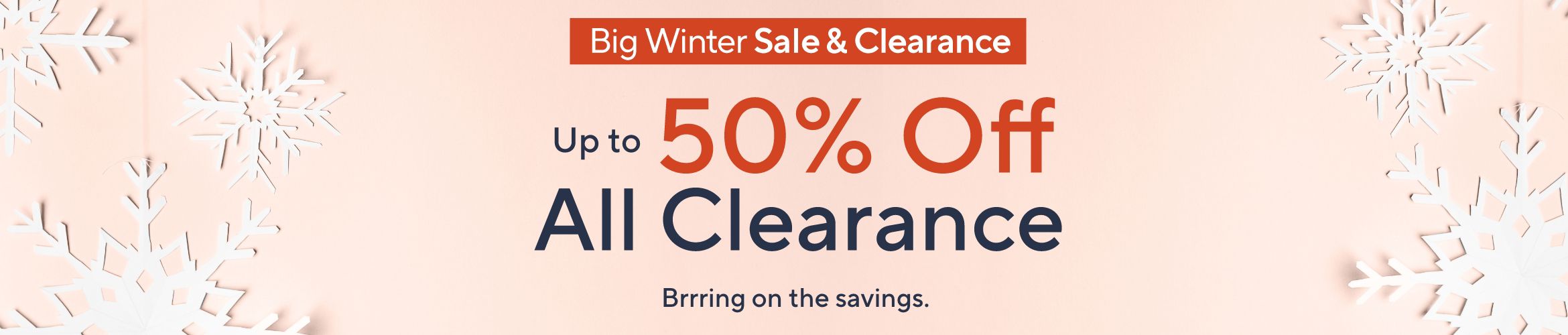 Big Winter Sale & Clearance: Up to 50% Off All Clearance. Brrring on the savings.