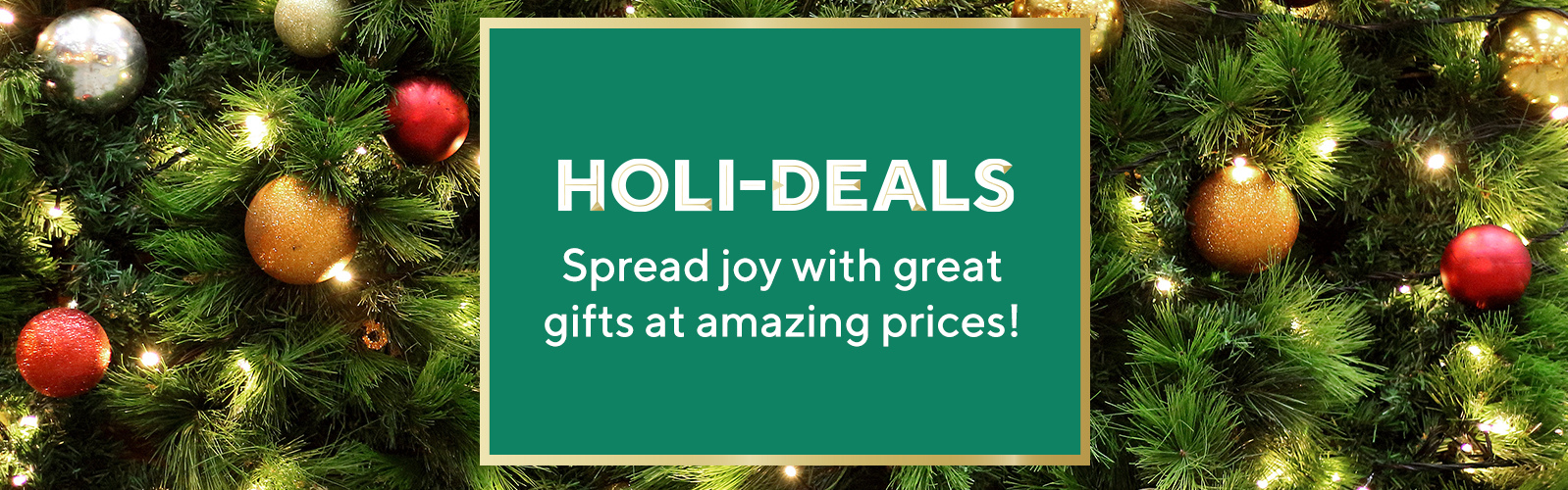 Holi-Deals.  Spread joy with great gifts at amazing prices!