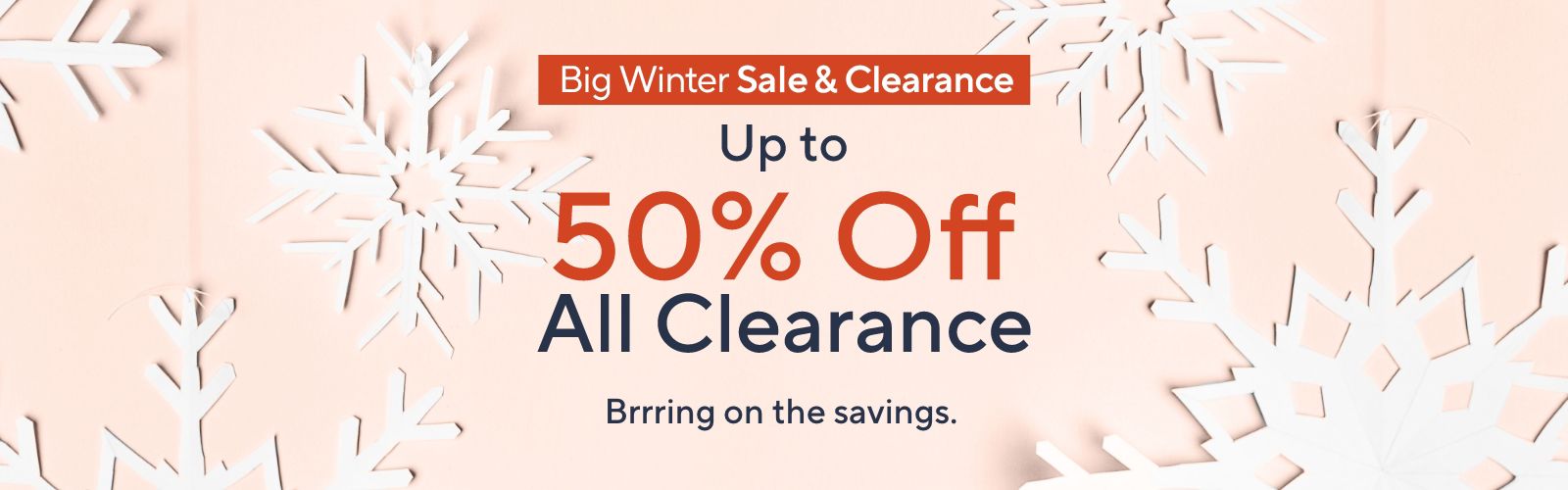 Big Winter Sale & Clearance: Up to 50% Off All Clearance. Brrring on the savings.