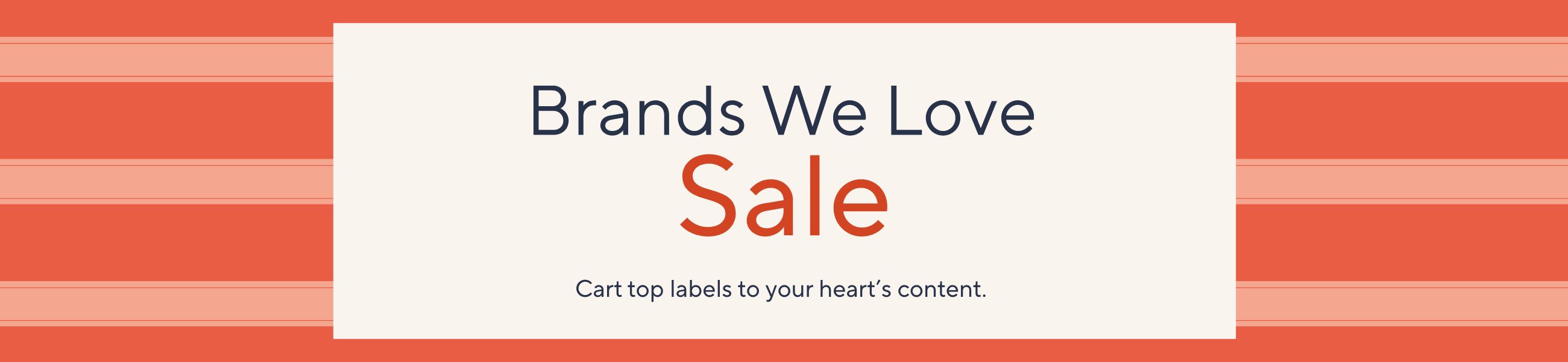 Brands We Love Sale. Cart top labels to your heart's content.