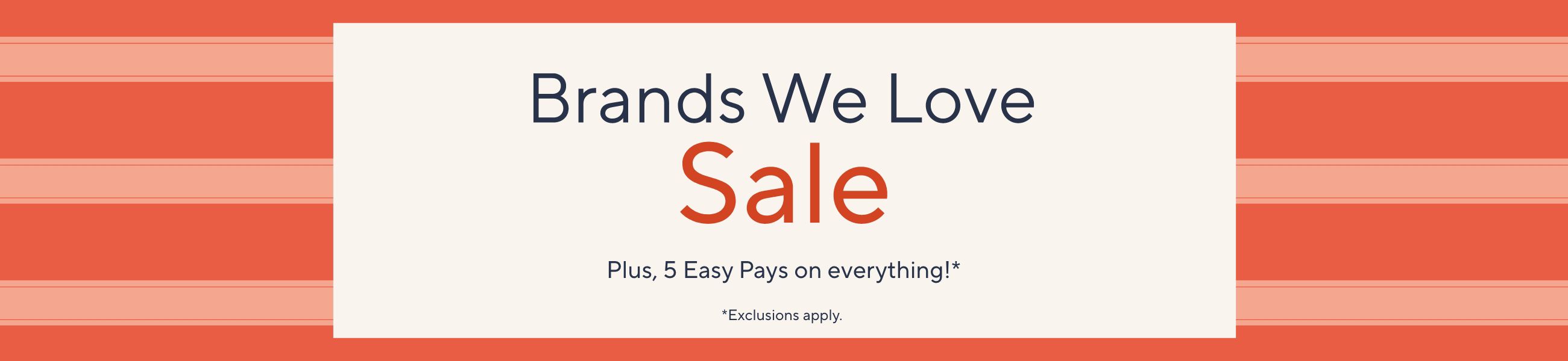 Brands We Love Sale. Plus, 5 Easy Pays on everything!*. *Exclusions apply.