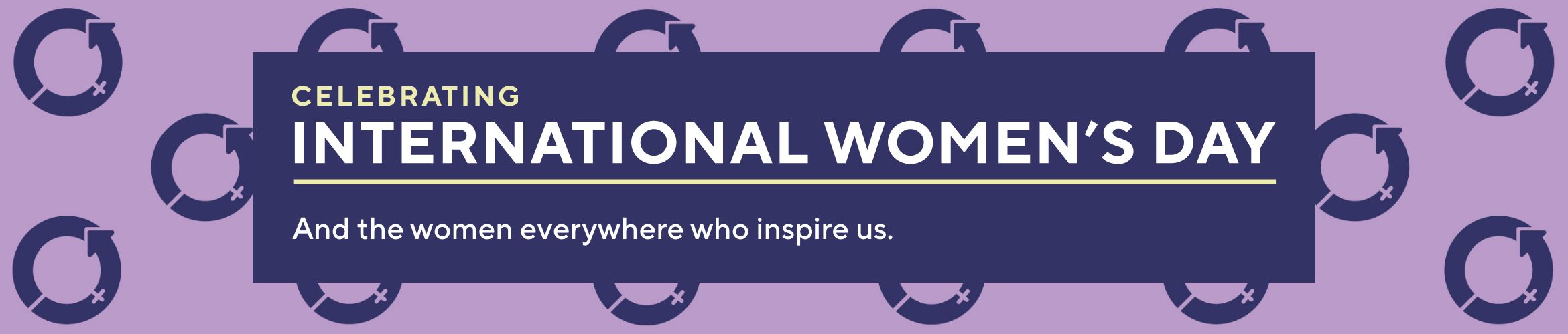 Celebrating International Women’s Day And the women everywhere who inspire us.