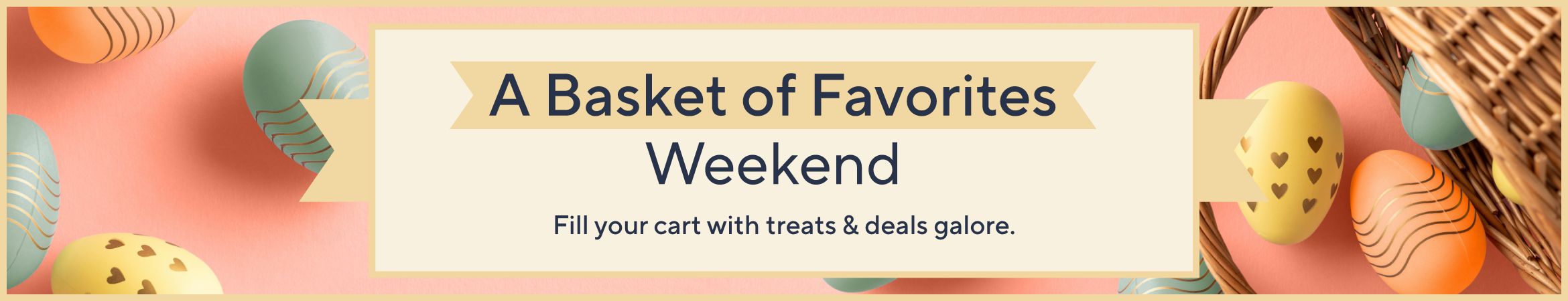 A Basket of Favorites Weekend. Fill your cart with treats & deals galore.