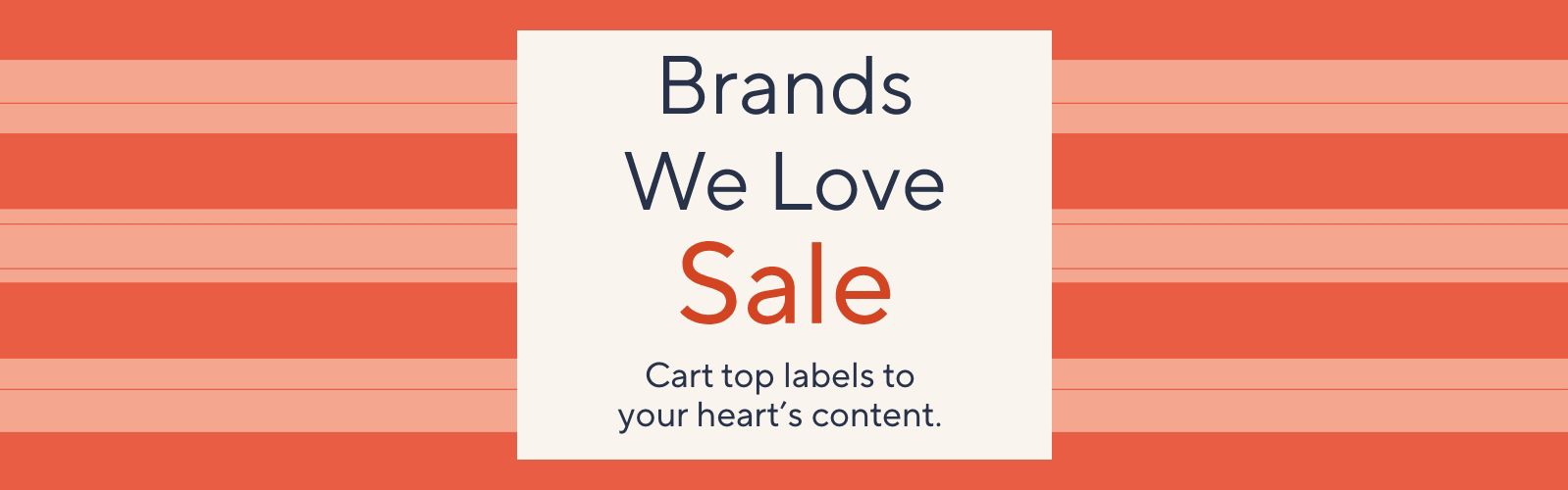 Brands We Love Sale. Cart top labels to your heart's content.