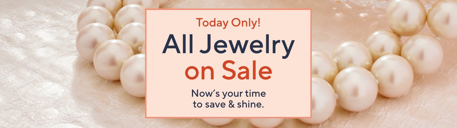 Today Only! All Jewelry on Sale. Now's your time to save & shine. 