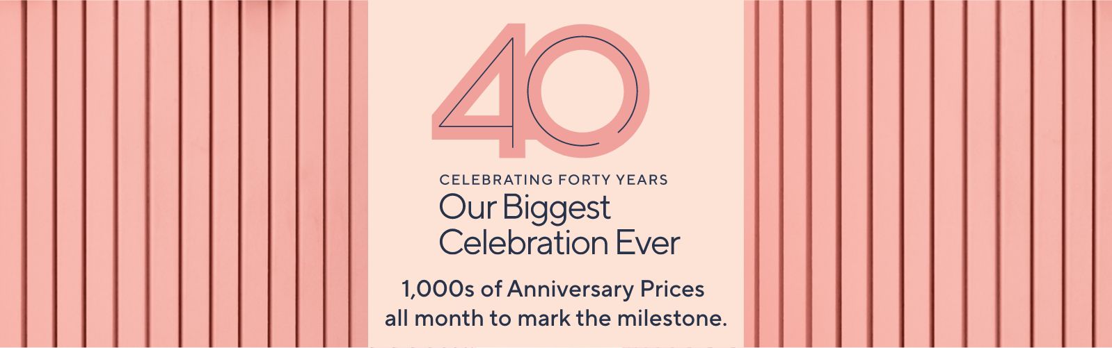 Celebrating 40 Years: 1,000s of Anniversary Prices all month to mark the milestone.