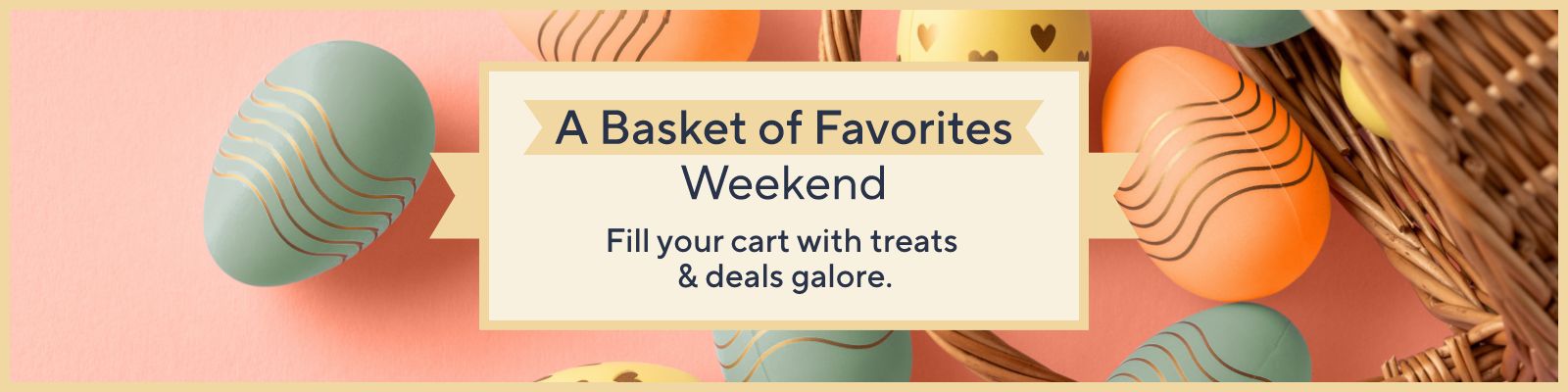 A Basket of Favorites Weekend. Fill your cart with treats & deals galore.