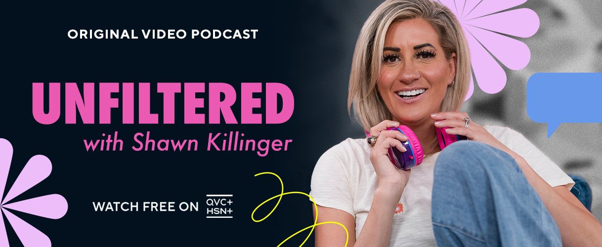 Original Series-Unfiltered with Shawn Killinger. Watch Free on QVC+ HSN+
