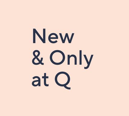 New & Only at Q