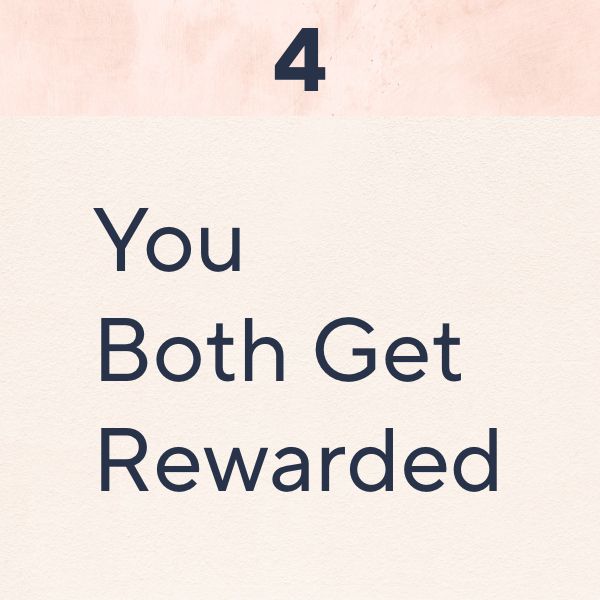 Step 4: You Both Get Rewarded