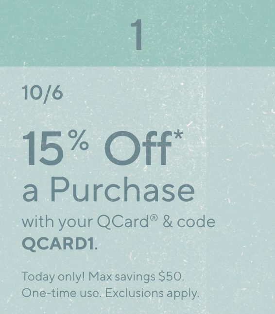 10/6: 15% Off* a Purchase with your QCard® & code QCARD1. Today only! Max savings $50. One-time use. Exclusions apply.