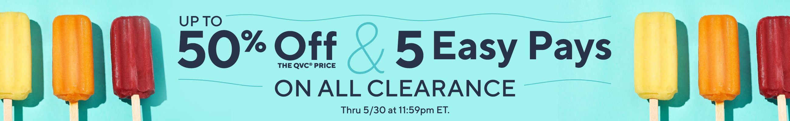 Up to 50% Off the QVC® Price & 5 Easy Pays on All Clearance. Thru 5/30 at 11:59pm ET.