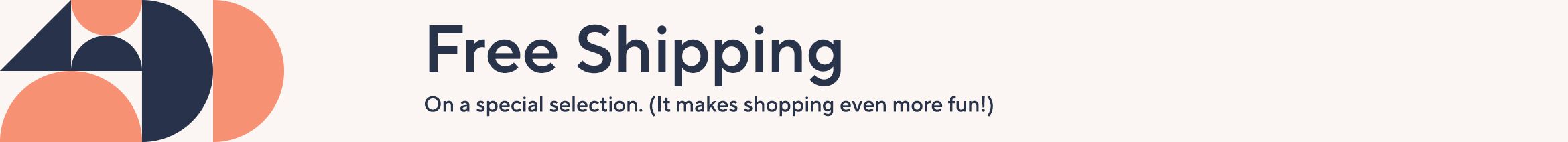 Free Shipping  On a special selection. (It makes shopping even more fun!)
