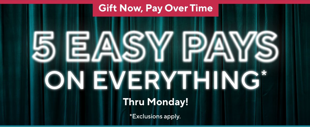 Gift Now, Pay Over Time: 5 Easy Pays on Everything* Thru Monday! *Exclusions apply.