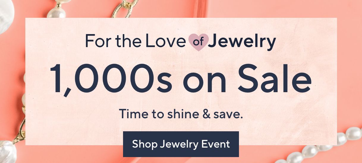For the Love of Jewelry: 1,000s on Sale. Time to shine & save. Shop Jewelry Event