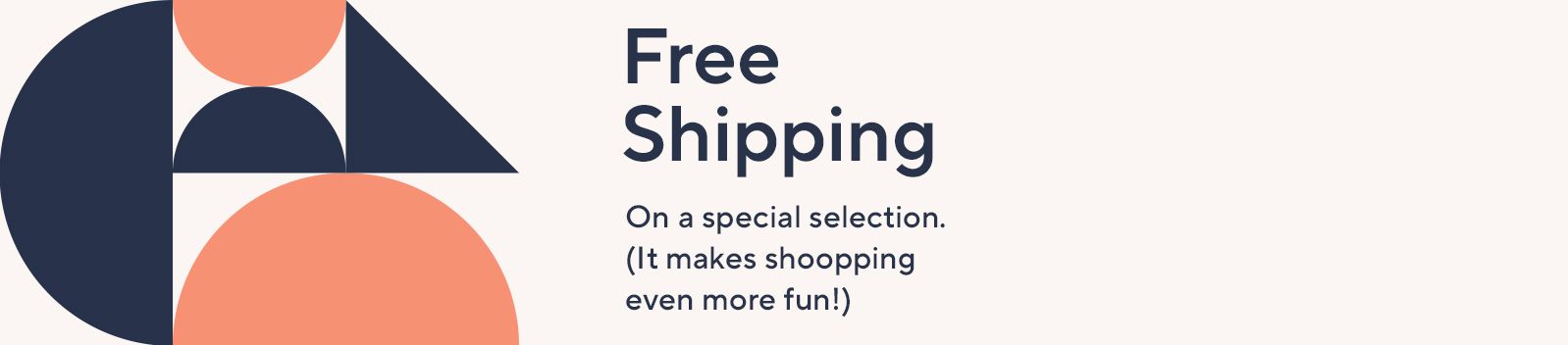 Free Shipping  On a special selection. (It makes shopping even more fun!)