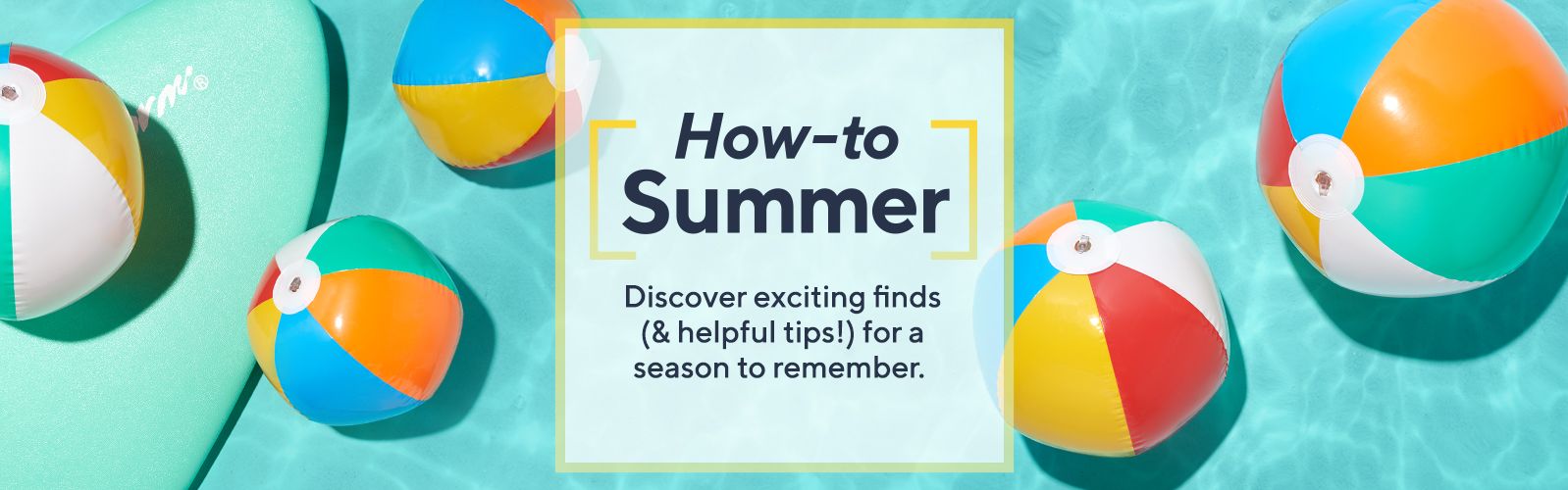 How-to-Summer: Discover exciting finds (& helpful tips!) for a season to remember. 