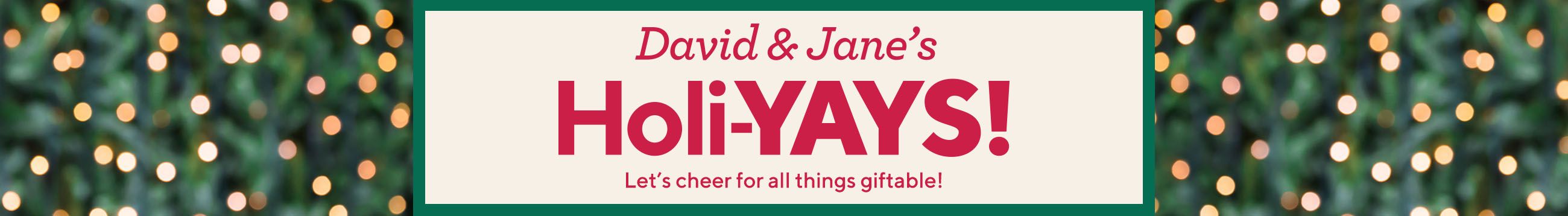 David & Jane's Holi-YAYS.  Let's cheer for all things giftable.