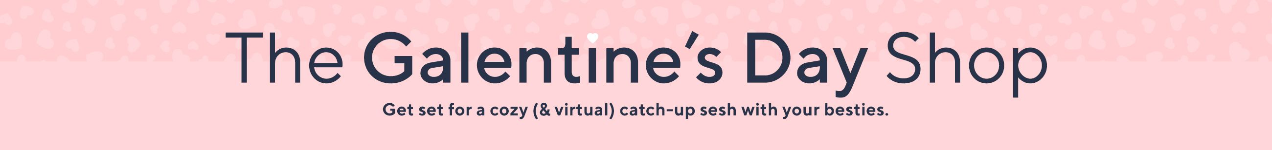 The Galentine's Day Shop. Get set for a cozy (& virtual) catch-up sesh with your besties.