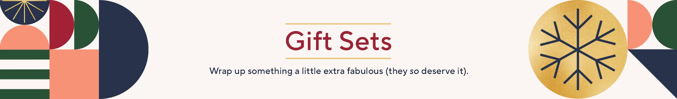 Gift Sets: Wrap up something a little extra fabulous (they so deserve it). 