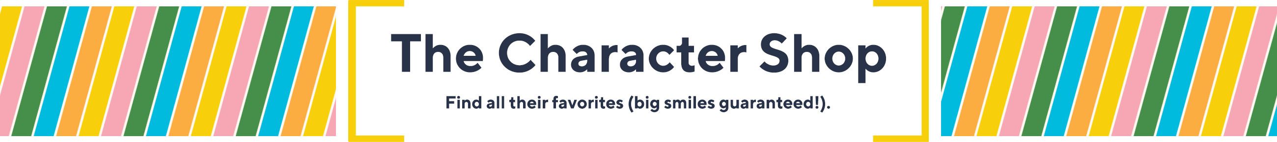 The Character Shop: Find all their favorites (big smiles guaranteed!). 