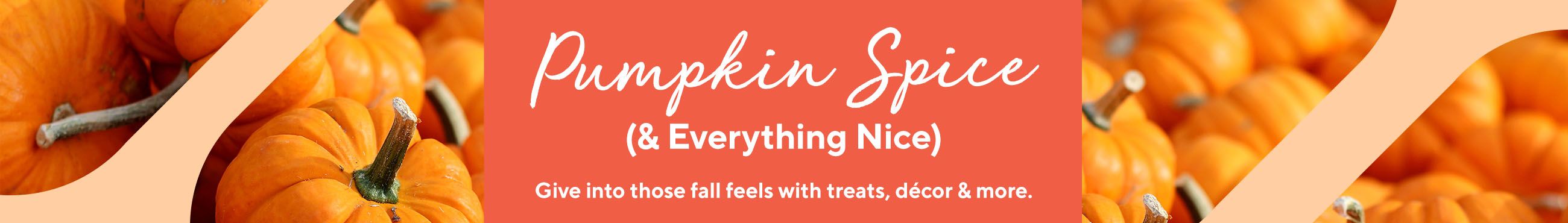 Pumpkin Spice (& Everything Nice).  Give into those fall feels with treats, décor & more.