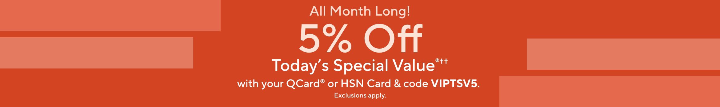 All Month Long! 5% Off Today's Special Value®†† with your QCard® or HSN Card & code VIPTSV5. Exclusions apply.