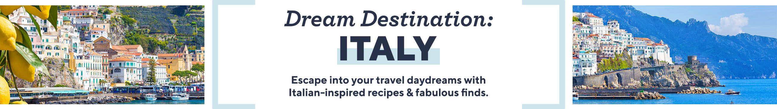 Dream Destination: Italy.  Escape into your travel daydreams with Italian-inspired recipes & fabulous finds