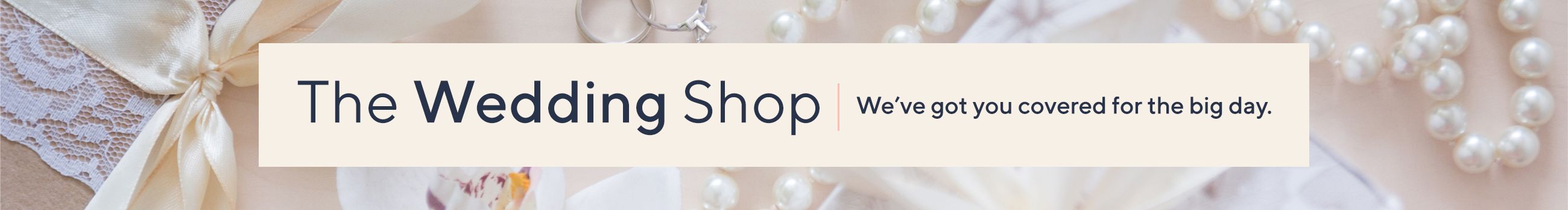 The Wedding Shop: We've got you covered for the big day.