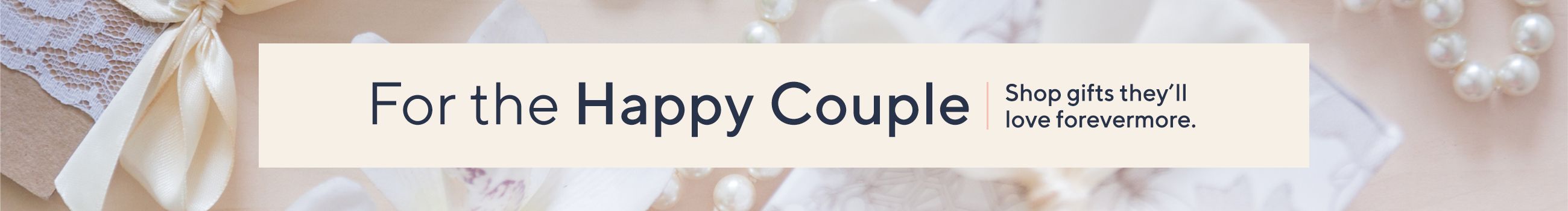 For the Happy Couple: Shop gifts they'll love forevermore. 