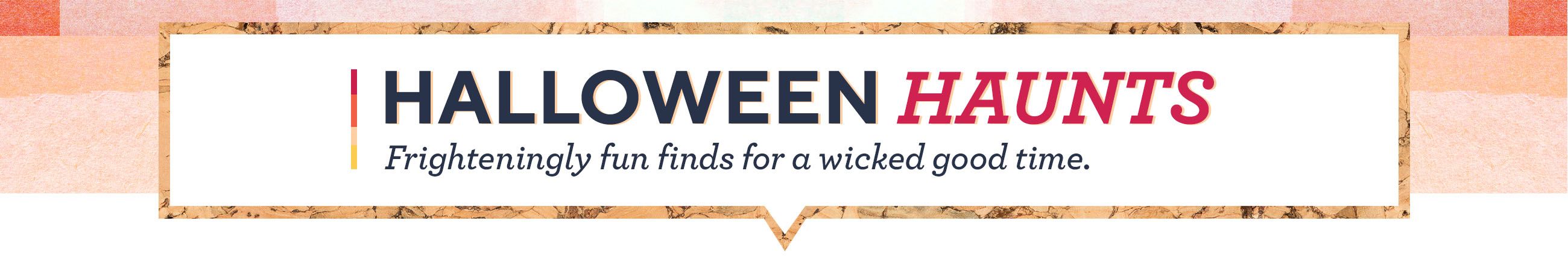 Halloween Haunts - Frighteningly fun finds for a wicked good time. 