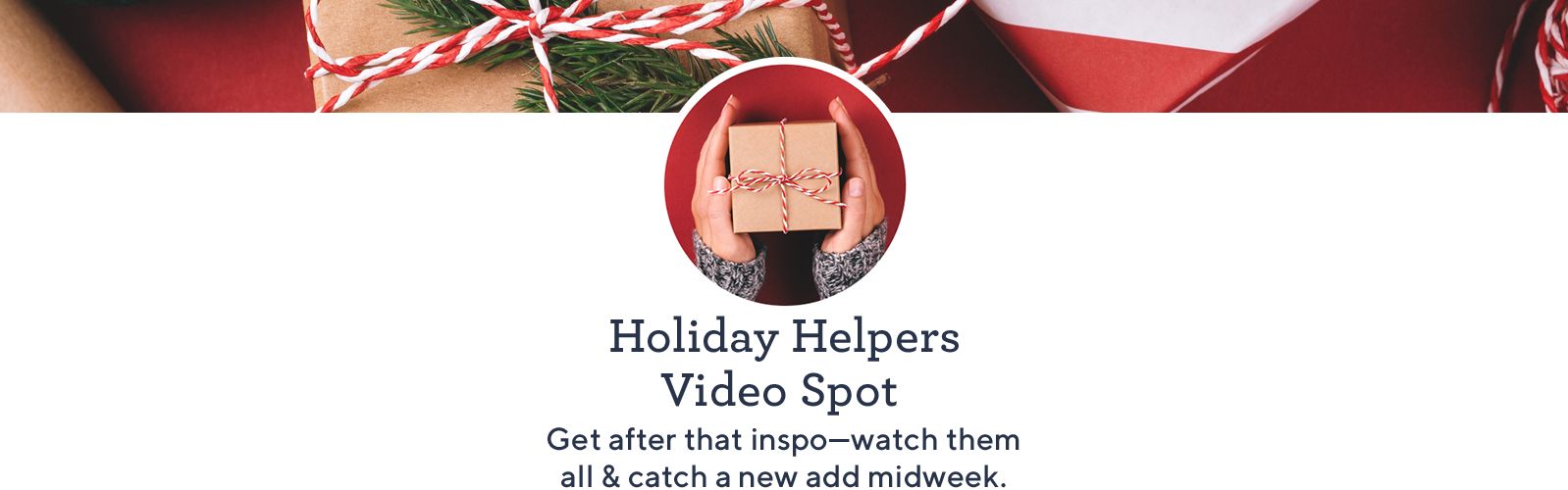 Holiday Helpers Video Spot. Get after that inspo—watch them all & catch a new add midweek.