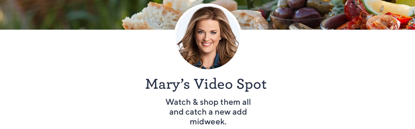 Mary's Video Spot. Watch & shop them all and catch a new add midweek.