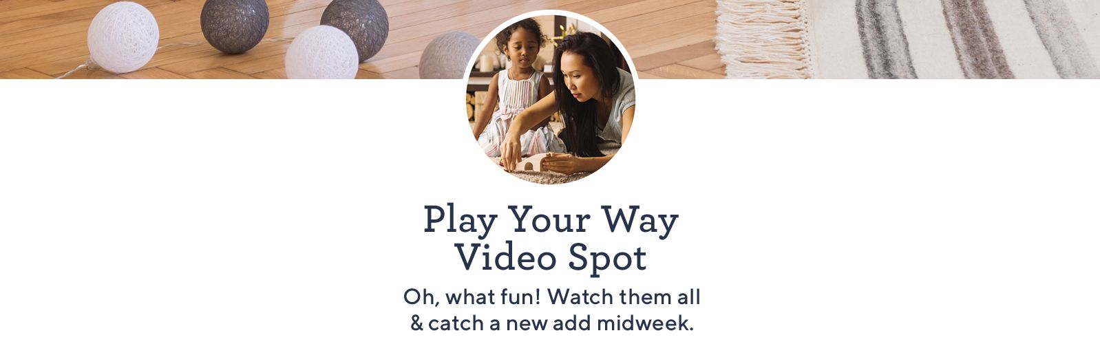 Play Your Way Video Spot. Oh, what fun! Watch them all & catch a new add midweek.