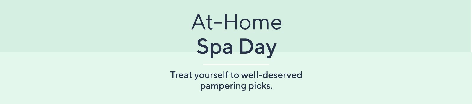 At-Home Spa Day Treat yourself to well-deserved pampering picks.