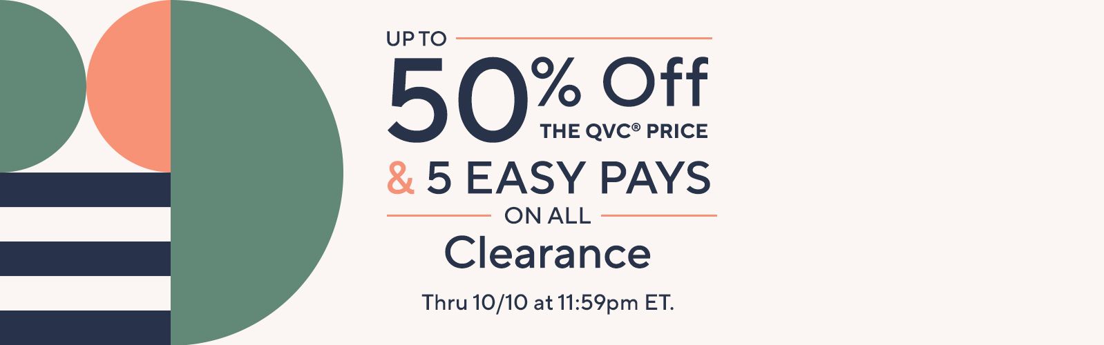 Up to 50% Off the QVC® Price & 5 Easy Pays on All Clearance Thru 10/10 at 11:59pm ET.
