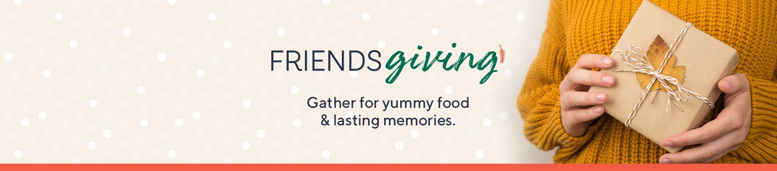 Friendsgiving. Gather for yummy food & lasting memories.
