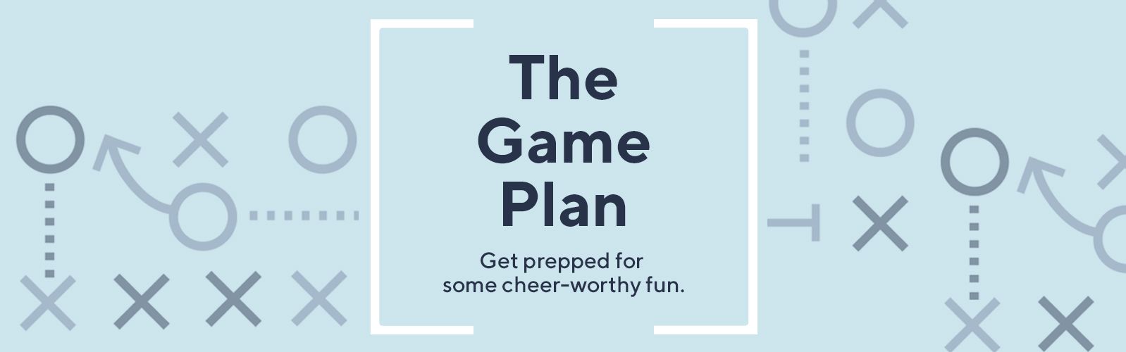The Game Plan.  Get prepped for some cheer-worthy fun.