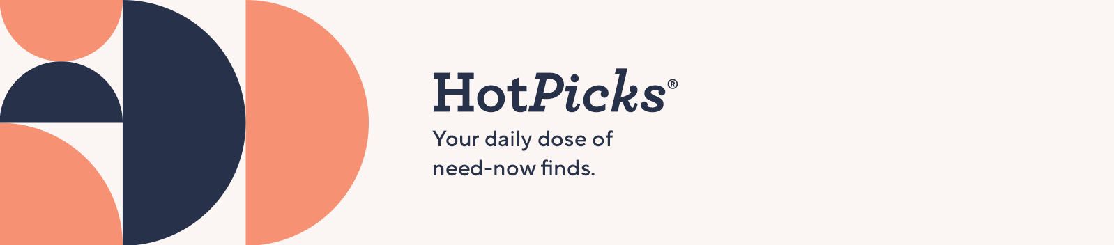 HotPicks®: Your daily dose of need-now finds.