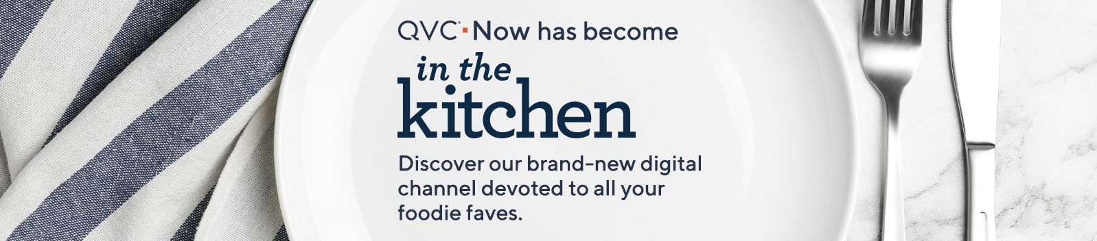 QVC® Now has become In the Kitchen®: Discover our brand-new digital channel devoted to all your foodie faves.