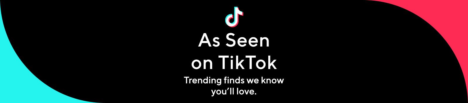 As Seen on TikTok: Trending finds we know you'll love.