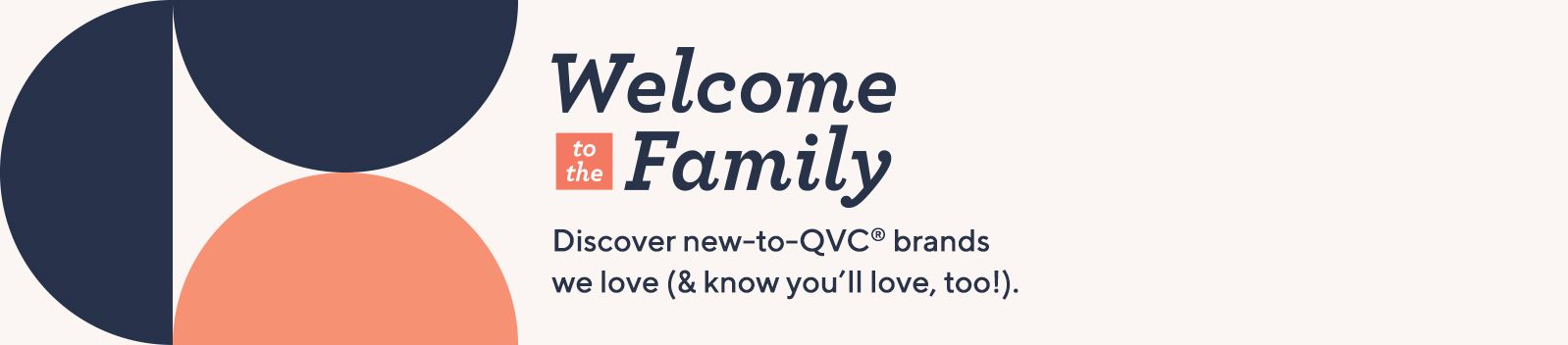 Welcome to the Family. Discover new-to-QVC® brands we love (& know you'll love, too!).