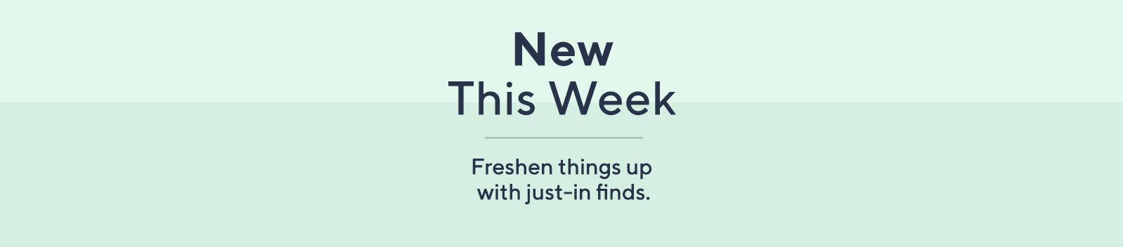 New This Week: Freshen things up with just-in finds.