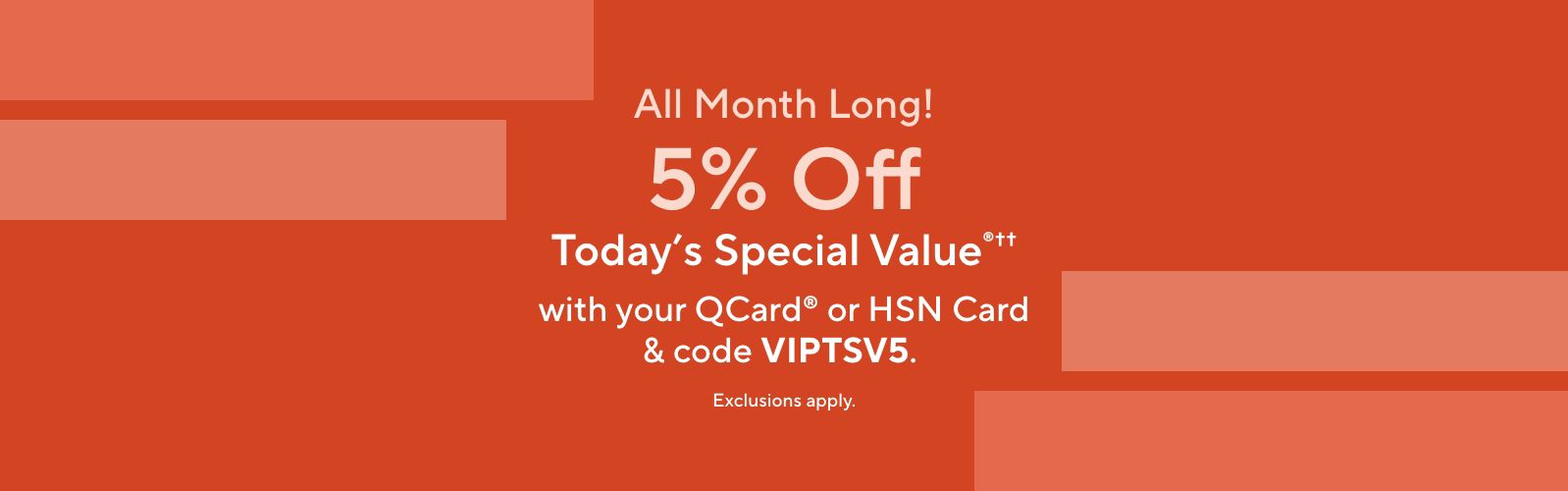All Month Long! 5% Off Today's Special Value®†† with your QCard® or HSN Card & code VIPTSV5. Exclusions apply.