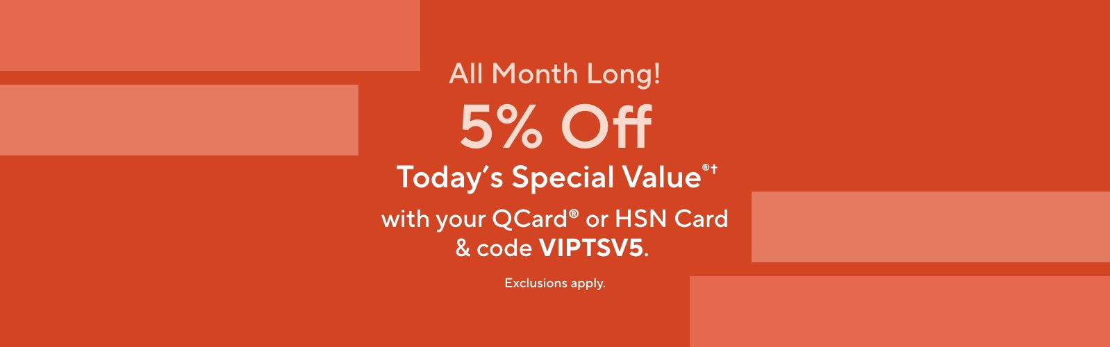 All Month Long! 5% Off Today's Special Value®† with your QCard® or HSN Card & code VIPTSV5. Exclusions apply.